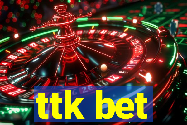 ttk bet
